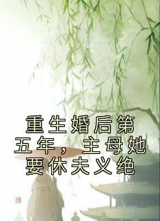 重生婚后第五年，主母她要休夫义绝