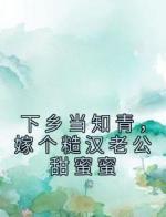 下乡当知青，嫁个糙汉老公甜蜜蜜