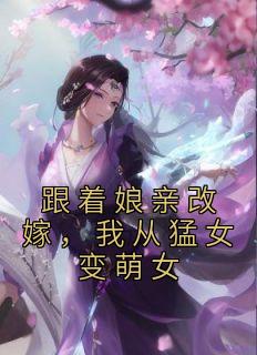 跟着娘亲改嫁，我从猛女变萌女