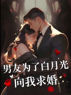 男友为了白月光向我求婚