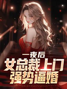 一夜后，女总裁上门强势逼婚